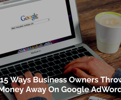 Ways Business Owners Throw Money Away On Google AdWords